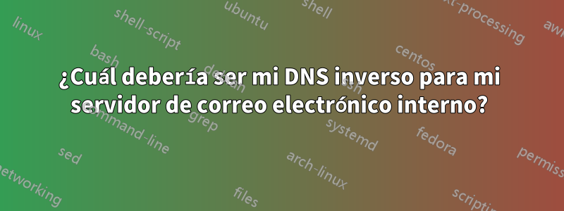 ¿Cuál debería ser mi DNS inverso para mi servidor de correo electrónico interno?