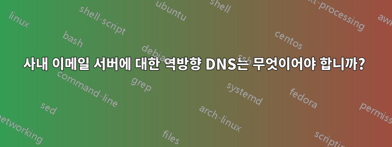 사내 이메일 서버에 대한 역방향 DNS는 무엇이어야 합니까?