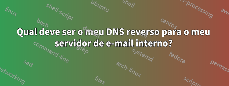 Qual deve ser o meu DNS reverso para o meu servidor de e-mail interno?