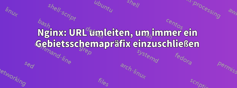 Nginx: URL umleiten, um immer ein Gebietsschemapräfix einzuschließen