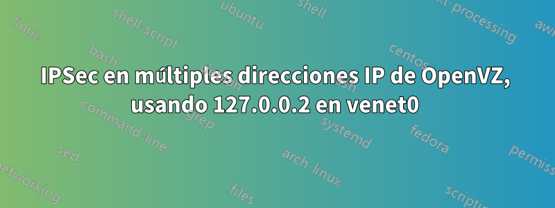 IPSec en múltiples direcciones IP de OpenVZ, usando 127.0.0.2 en venet0