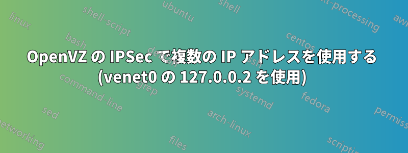 OpenVZ の IPSec で複数の IP アドレスを使用する (venet0 の 127.0.0.2 を使用)