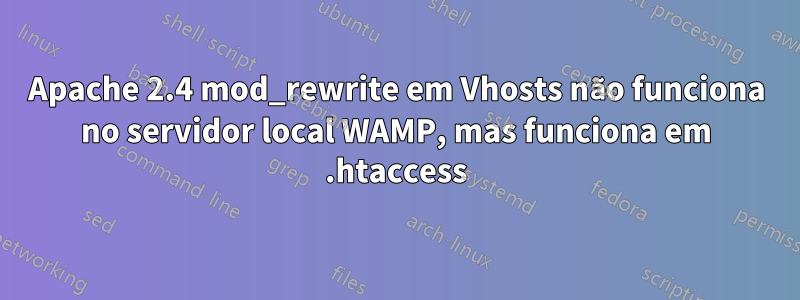 Apache 2.4 mod_rewrite em Vhosts não funciona no servidor local WAMP, mas funciona em .htaccess