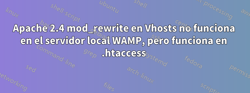 Apache 2.4 mod_rewrite en Vhosts no funciona en el servidor local WAMP, pero funciona en .htaccess