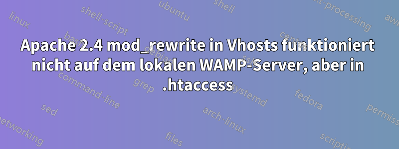 Apache 2.4 mod_rewrite in Vhosts funktioniert nicht auf dem lokalen WAMP-Server, aber in .htaccess