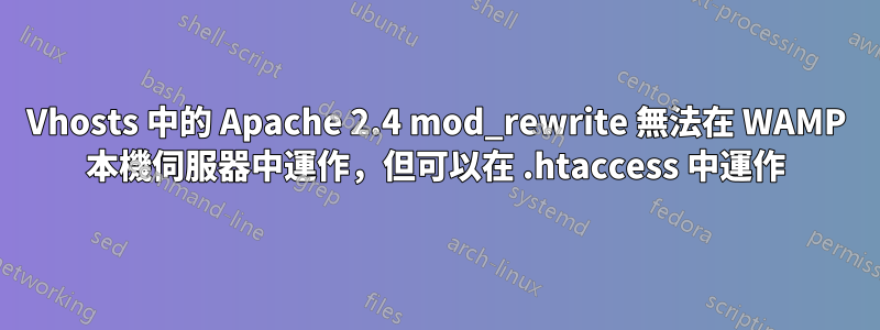 Vhosts 中的 Apache 2.4 mod_rewrite 無法在 WAMP 本機伺服器中運作，但可以在 .htaccess 中運作