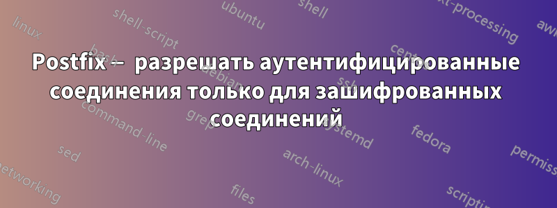 Postfix — разрешать аутентифицированные соединения только для зашифрованных соединений