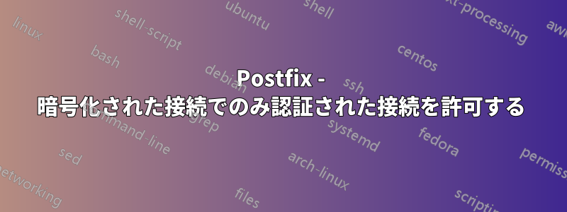 Postfix - 暗号化された接続でのみ認証された接続を許可する