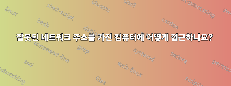 잘못된 네트워크 주소를 가진 컴퓨터에 어떻게 접근하나요?