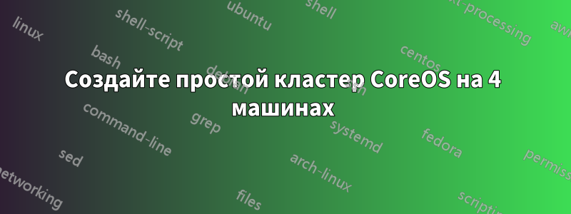 Создайте простой кластер CoreOS на 4 машинах