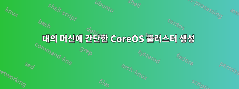 4대의 머신에 간단한 CoreOS 클러스터 생성