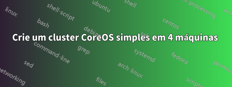 Crie um cluster CoreOS simples em 4 máquinas