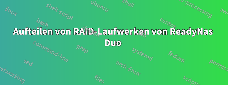 Aufteilen von RAID-Laufwerken von ReadyNas Duo