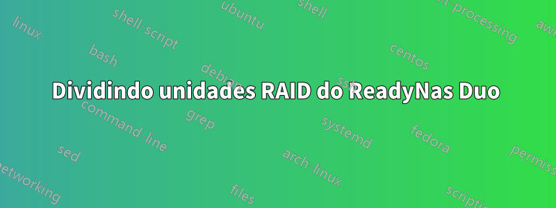 Dividindo unidades RAID do ReadyNas Duo