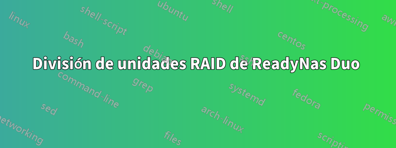 División de unidades RAID de ReadyNas Duo