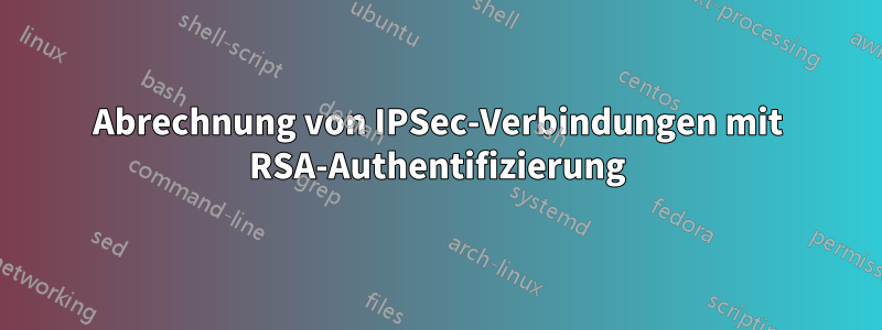 Abrechnung von IPSec-Verbindungen mit RSA-Authentifizierung