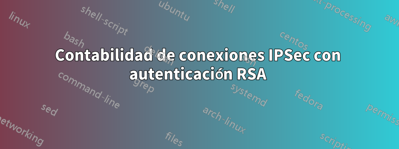 Contabilidad de conexiones IPSec con autenticación RSA