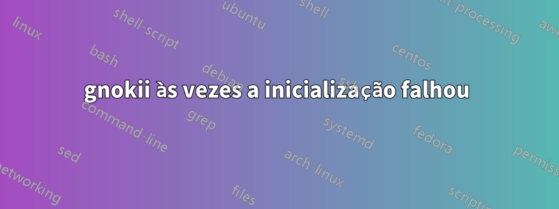 gnokii às vezes a inicialização falhou