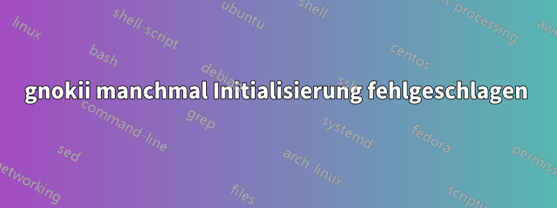 gnokii manchmal Initialisierung fehlgeschlagen