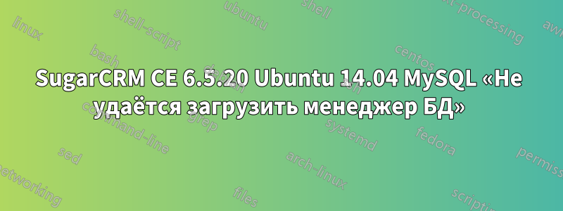 SugarCRM CE 6.5.20 Ubuntu 14.04 MySQL «Не удаётся загрузить менеджер БД»