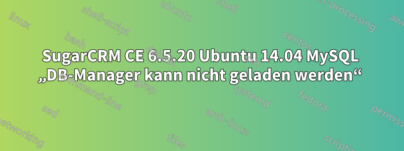 SugarCRM CE 6.5.20 Ubuntu 14.04 MySQL „DB-Manager kann nicht geladen werden“