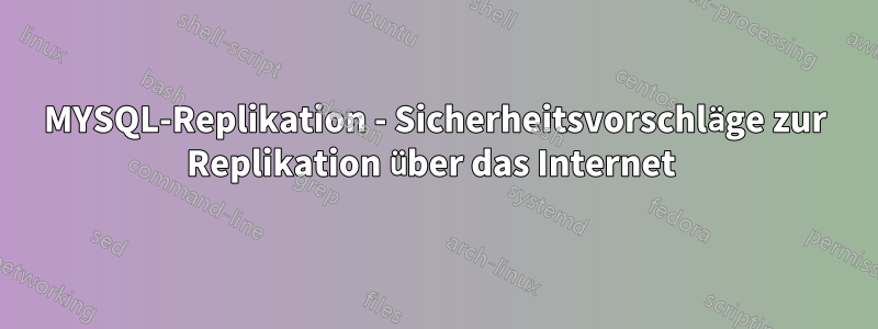 MYSQL-Replikation - Sicherheitsvorschläge zur Replikation über das Internet 