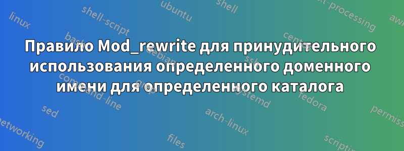 Правило Mod_rewrite для принудительного использования определенного доменного имени для определенного каталога