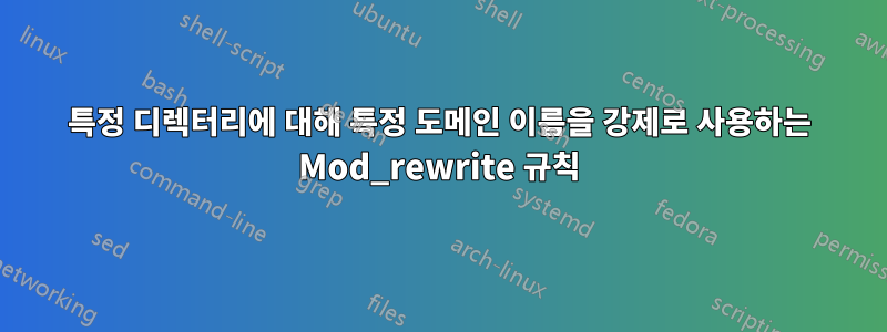 특정 디렉터리에 대해 특정 도메인 이름을 강제로 사용하는 Mod_rewrite 규칙