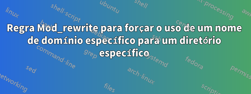 Regra Mod_rewrite para forçar o uso de um nome de domínio específico para um diretório específico