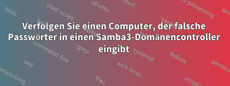 Verfolgen Sie einen Computer, der falsche Passwörter in einen Samba3-Domänencontroller eingibt