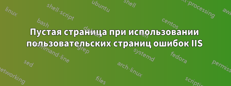 Пустая страница при использовании пользовательских страниц ошибок IIS