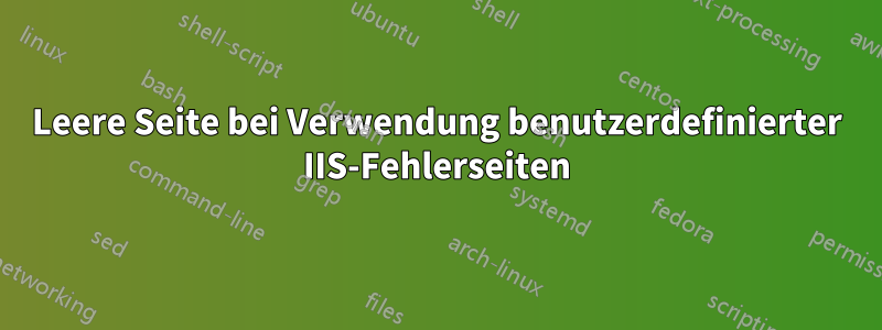 Leere Seite bei Verwendung benutzerdefinierter IIS-Fehlerseiten