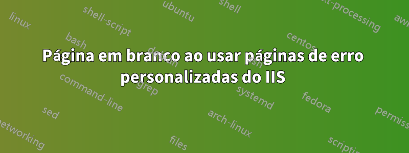 Página em branco ao usar páginas de erro personalizadas do IIS