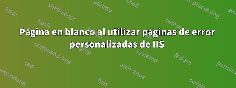 Página en blanco al utilizar páginas de error personalizadas de IIS