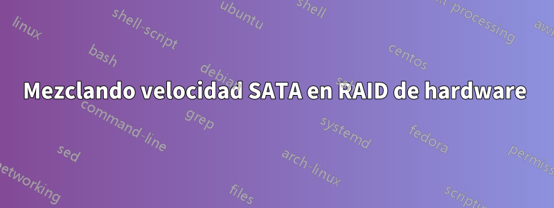 Mezclando velocidad SATA en RAID de hardware