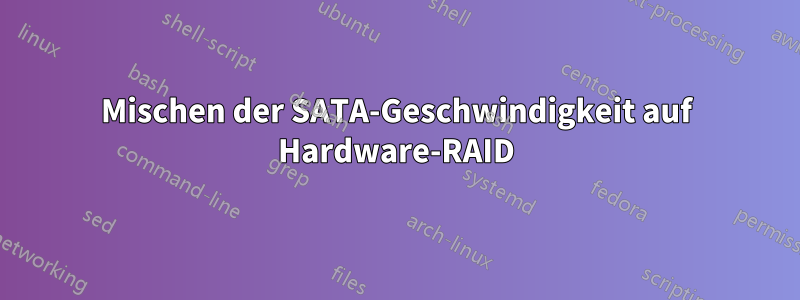 Mischen der SATA-Geschwindigkeit auf Hardware-RAID