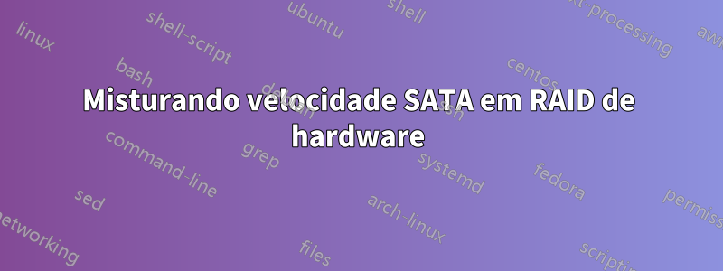 Misturando velocidade SATA em RAID de hardware