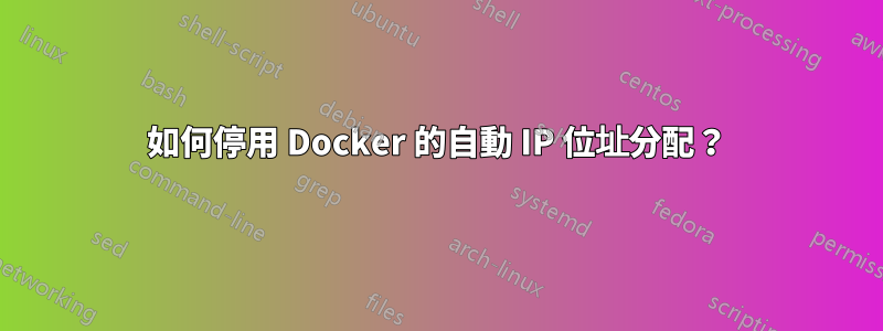 如何停用 Docker 的自動 IP 位址分配？