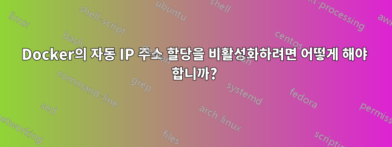 Docker의 자동 IP 주소 할당을 비활성화하려면 어떻게 해야 합니까?