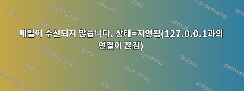 메일이 수신되지 않습니다. 상태=지연됨(127.0.0.1과의 연결이 끊김)