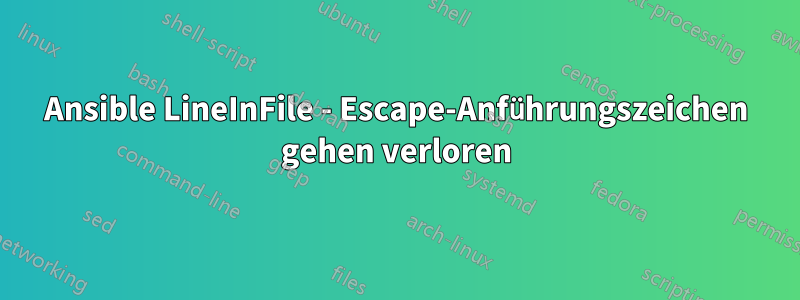 Ansible LineInFile - Escape-Anführungszeichen gehen verloren