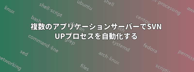 複数のアプリケーションサーバーでSVN UPプロセスを自動化する