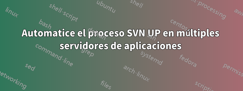 Automatice el proceso SVN UP en múltiples servidores de aplicaciones