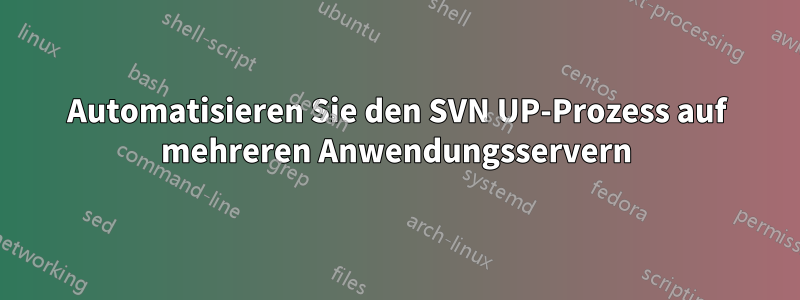 Automatisieren Sie den SVN UP-Prozess auf mehreren Anwendungsservern