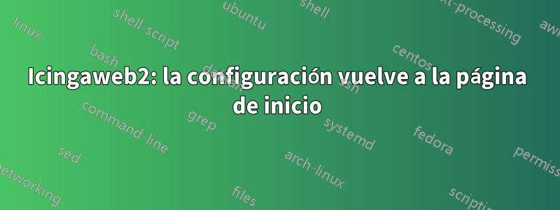 Icingaweb2: la configuración vuelve a la página de inicio