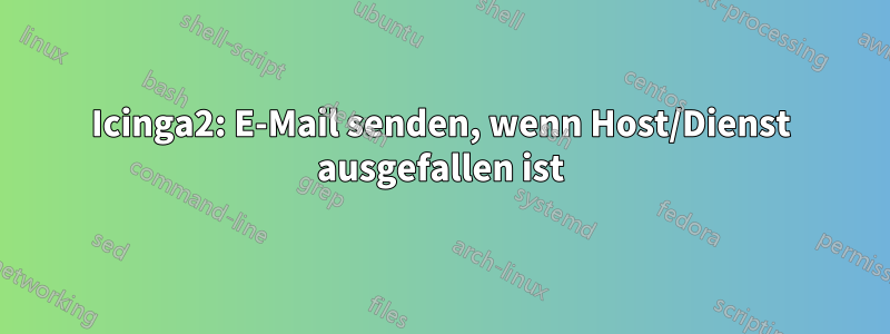 Icinga2: E-Mail senden, wenn Host/Dienst ausgefallen ist