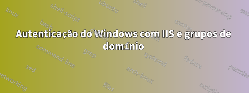 Autenticação do Windows com IIS e grupos de domínio