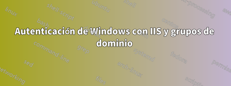 Autenticación de Windows con IIS y grupos de dominio