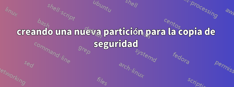 creando una nueva partición para la copia de seguridad