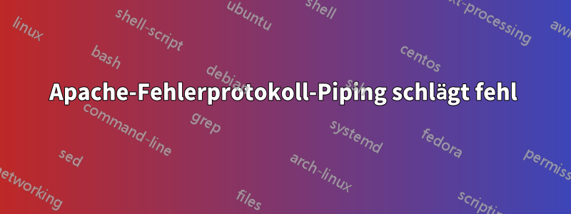 Apache-Fehlerprotokoll-Piping schlägt fehl